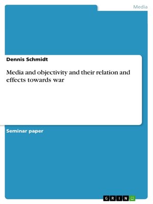 cover image of Media and objectivity and their relation and effects towards war
